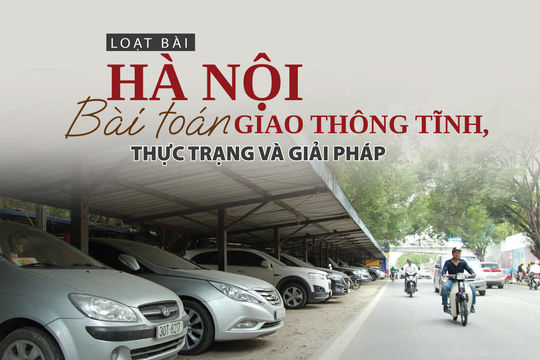 [Hà Nội - Bài toán giao thông tĩnh, thực trạng và giải pháp] Bài 1: Nhức nhối, thực trạng giao thông tĩnh Hà Nội