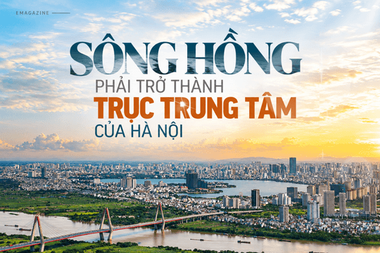 Sông Hồng phải trở thành trục trung tâm của Hà Nội