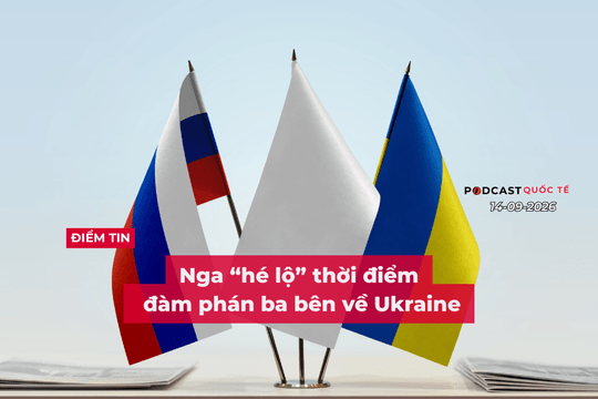[Podcast] Tin tức thế giới ngày 14-9: Nga “hé lộ” thời điểm đàm phán ba bên về Ukraine