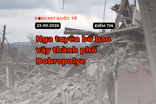 [PODCAST] Tin tức thế giới ngày 23-9: Nga tuyên bố bao vây thành phố Dobropolye