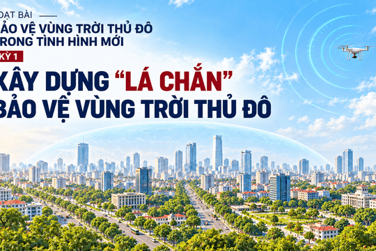 Kỳ 1: Xây dựng “lá chắn” bảo vệ vùng trời Thủ đô