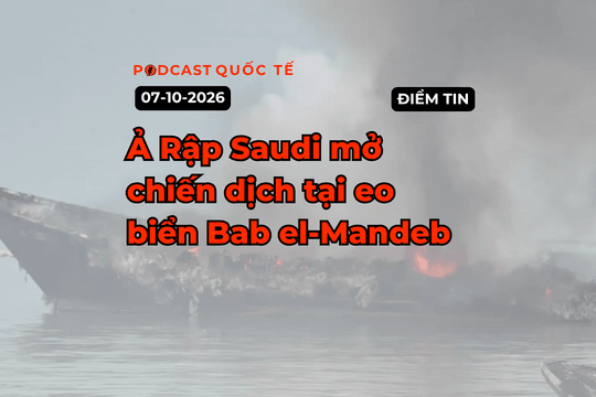 [Podcast] Tin tức thế giới ngày 7-10: Ả Rập Saudi mở chiến dịch tại Eo biển Bab el-Mandeb