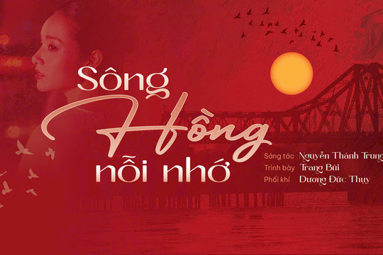 “Sông Hồng nỗi nhớ” - ca khúc “chở nặng phù sa” tình yêu Hà Nội