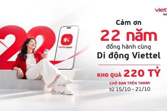 Kỷ niệm 22 năm kinh doanh dịch vụ di động: Viettel mở kho quà 220 tỷ trên Tammi