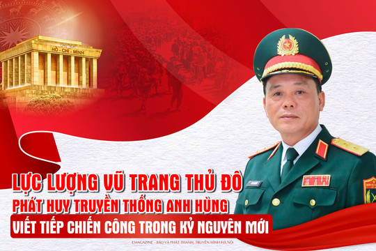 Lực lượng vũ trang Thủ đô phát huy truyền thống Anh hùng, viết tiếp chiến công trong kỷ nguyên mới