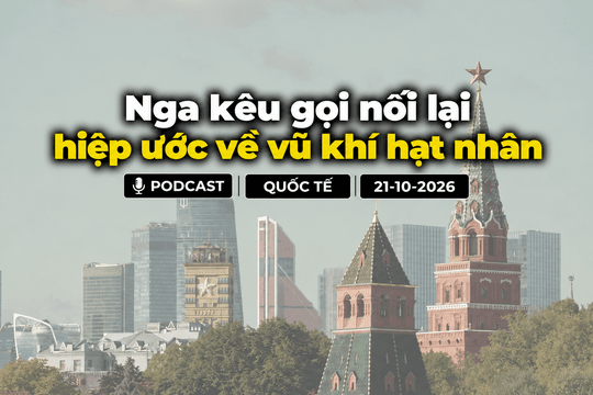 [PODCAST] Tin tức thế giới ngày 21-10: Nga kêu gọi nối lại hiệp ước về vũ khí hạt nhân