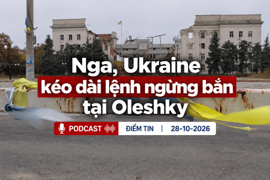 [Podcast] Tin tức thế giới ngày 28-10: Nga, Ukraine kéo dài lệnh ngừng bắn tại Oleshky