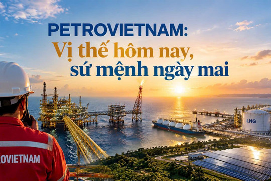 Petrovietnam: Vị thế hôm nay, sứ mệnh ngày mai