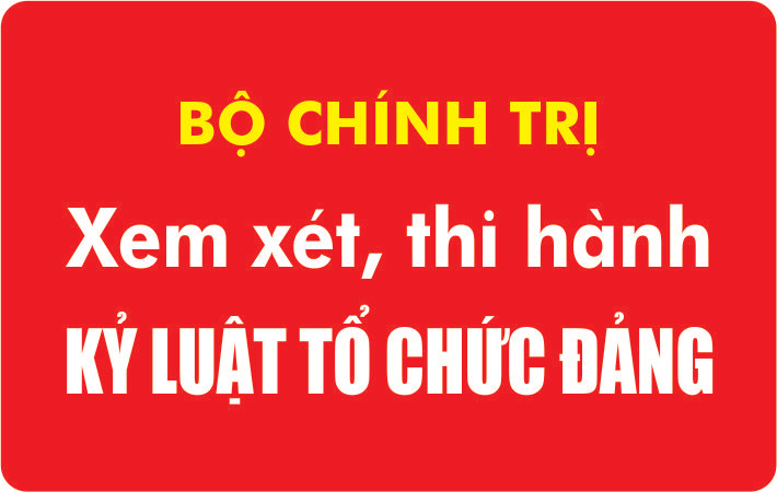 Bộ Chính trị xem xét, thi hành kỷ luật tổ chức Đảng