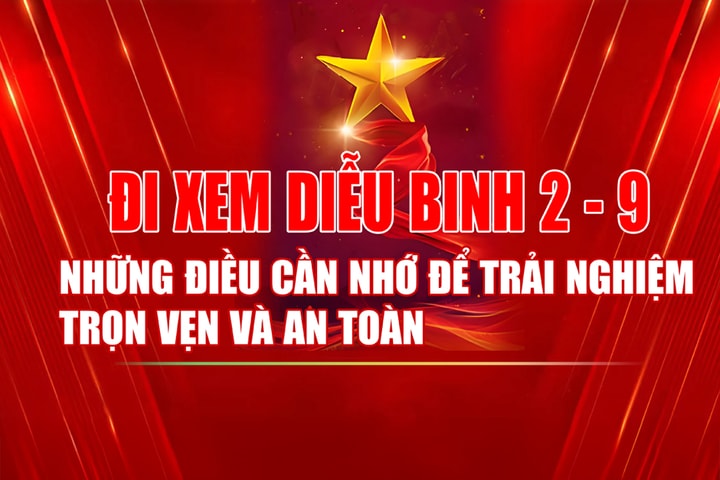 Đi xem diễu binh 2-9 - Những điều cần nhớ để trải nghiệm an toàn