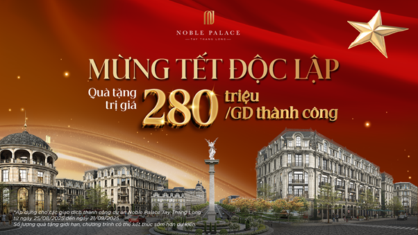 Noble Palace Tay Thang Long công bố chính sách “Mừng Tết Độc Lập” - Quà tặng 280 triệu đồng cho mỗi giao dịch thành công