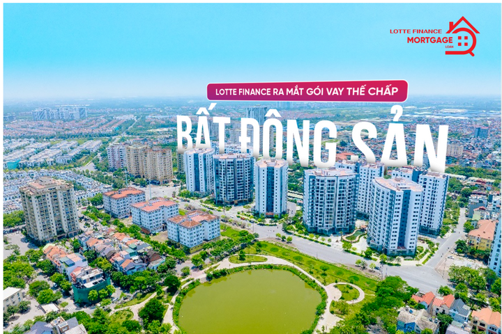 LOTTE Finance ra mắt gói vay thế chấp bất động sản, hiện thực hóa giấc mơ an cư cùng người Việt