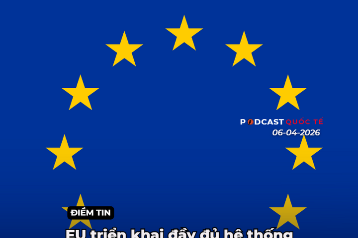 [Podcast] Điểm tin thế giới 6-4: EU triển khai đầy đủ hệ thống kiểm soát xuất nhập cảnh mới từ ngày 10/4