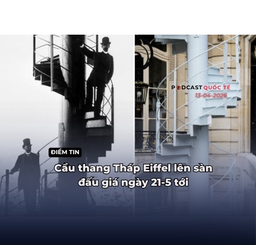 [Podcast] Điểm tin thế giới ngày 13-4: Cầu thang Tháp Eiffel lên sàn đấu giá ngày 21-5 tới