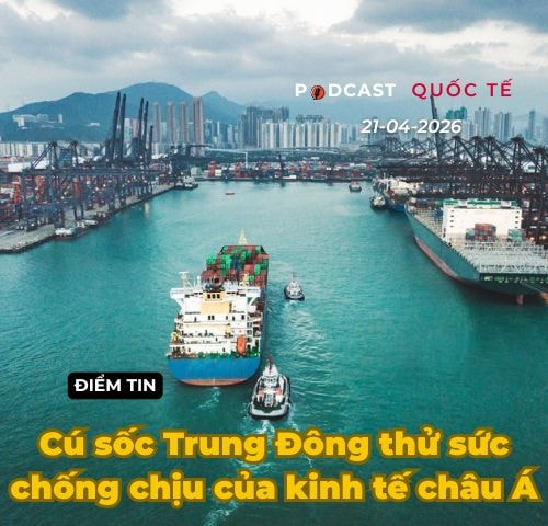 [Podcast] Tin thế giới ngày 21-4: Cú sốc Trung Đông thử sức chống chịu của kinh tế châu Á