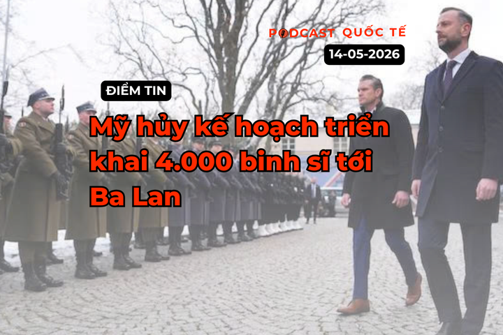 [Podcast] Tin tức thế giới ngày 15-5: Mỹ hủy kế hoạch triển khai 4.000 binh sĩ tới Ba Lan
