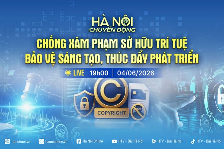 [TRỰC TIẾP] Chương trình Hà Nội chuyển động ngày 4-6: Chống xâm hại sở hữu trí tuệ - bảo vệ sáng tạo, thúc đẩy phát triển