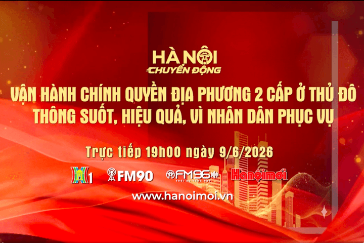 [TRỰC TIẾP] "Hà Nội chuyển động" ngày 9-6: Vận hành chính quyền địa phương 2 cấp ở Thủ đô: Thông suốt, hiệu quả, vì nhân dân phục vụ