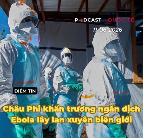 [Podcast] Điểm tin thế giới ngày 11-6: Châu Phi khẩn trương ngăn dịch Ebola lây lan xuyên biên giới