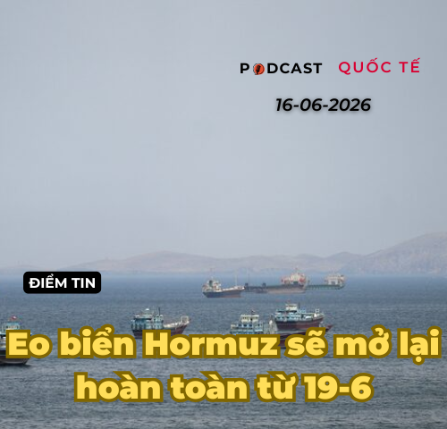 [Podcast] Tin tức thế giới ngày 16-6: Eo biển Hormuz sẽ mở lại hoàn toàn từ 19-6