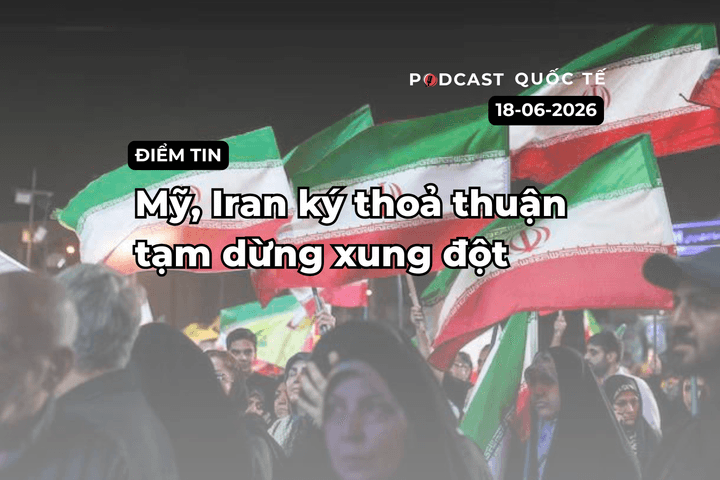 [Podcast] Tin tức thế giới ngày 18-6: Mỹ, Iran đạt thoả thuận tạm dừng xung đột