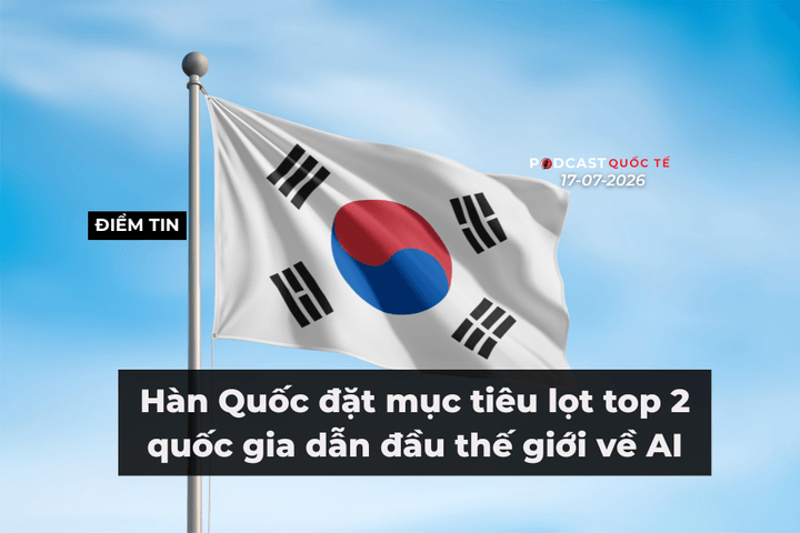 [Podcast] Tin tức thế giới ngày 17-7: Hàn Quốc đặt mục tiêu lọt top 2 quốc gia dẫn đầu thế giới về AI