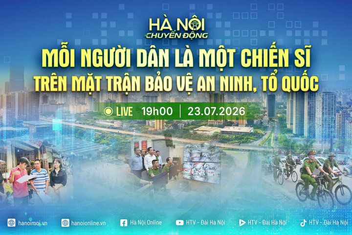 [Trực tiếp] "Hà Nội chuyển động" ngày 23-7: Mỗi người dân là một chiến sĩ trên mặt trận bảo vệ an ninh, Tổ quốc