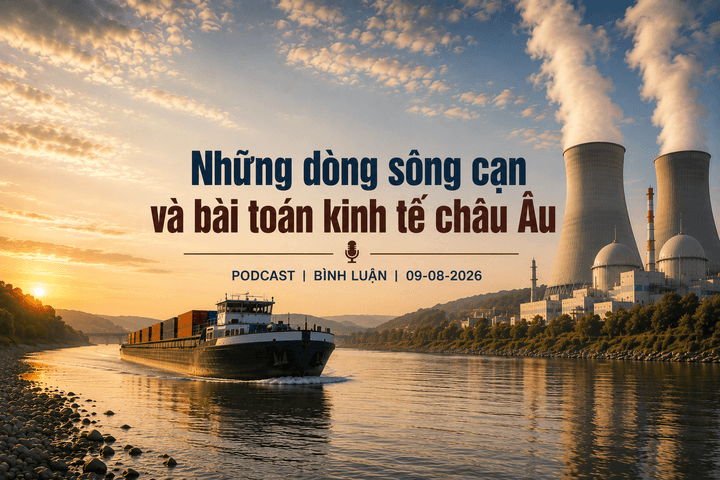 [Podcast bình luận] Những dòng sông cạn và bài toán kinh tế châu Âu