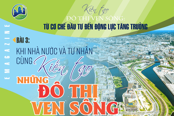 Bài 3: Khi Nhà nước và tư nhân cùng kiến tạo những đô thị ven sông