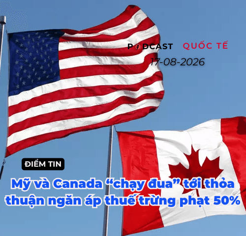 [Podcast] Tin tức thế giới ngày 17-8: Mỹ và Canada “chạy đua” tới thỏa thuận ngăn áp thuế trừng phạt 50%