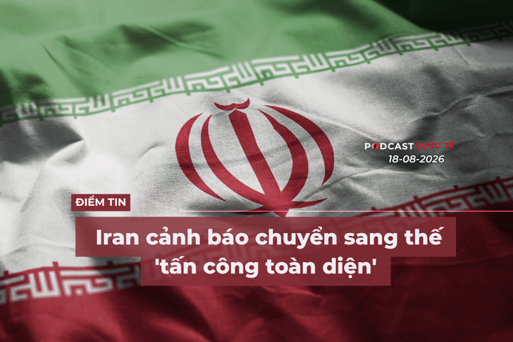 [Podcast] Tin tức thế giới ngày 18-8: Iran cảnh báo chuyển sang thế 'tấn công toàn diện'