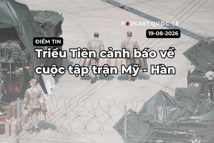 [Podcast] Tin tức thế giới ngày 19-8: Triều Tiên cảnh báo về cuộc tập trận Mỹ - Hàn