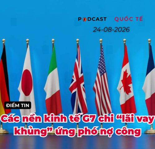 [Podcast] Tin tức thế giới ngày 24-8: Các nền kinh tế G7 chi “lãi vay khủng” ứng phó nợ công