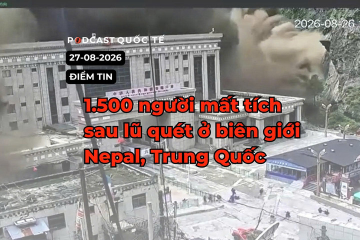 [Podcast] Tin tức thế giới ngày 27-8: Lũ quét tại biên giới Nepal - Trung Quốc khiến 1.500 người mất tích