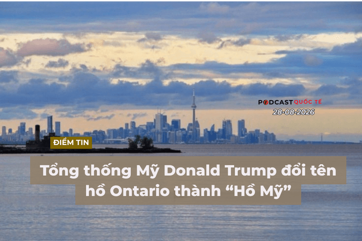 [Podcast] Tin tức thế giới ngày 28-8: Tổng thống Mỹ Donald Trump đổi tên hồ Ontario thành “Hồ Mỹ”