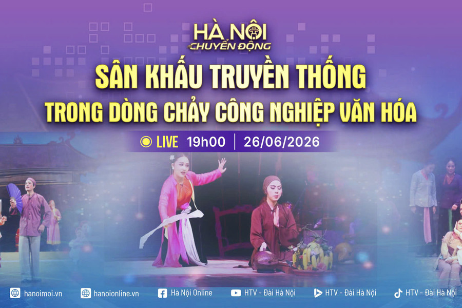 [Trực tiếp] Hà Nội chuyển động: Sân khấu truyền thống trong dòng chảy công nghiệp văn hóa